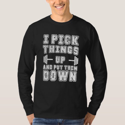 I Pick Things Up And Put Them Down Funny Back Gym  T_Shirt