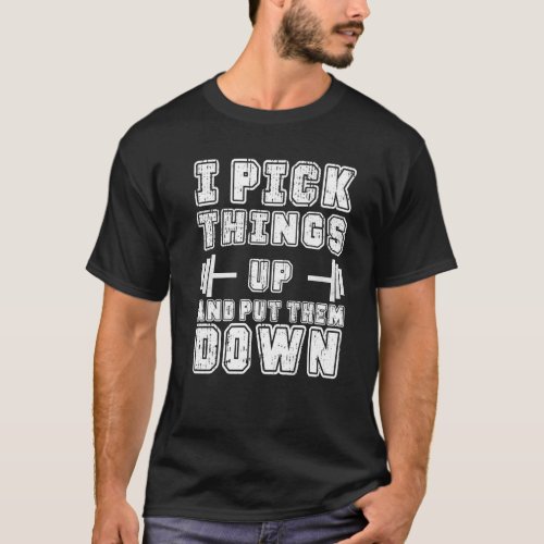 I Pick Things Up And Put Them Down Funny Back Gym  T_Shirt