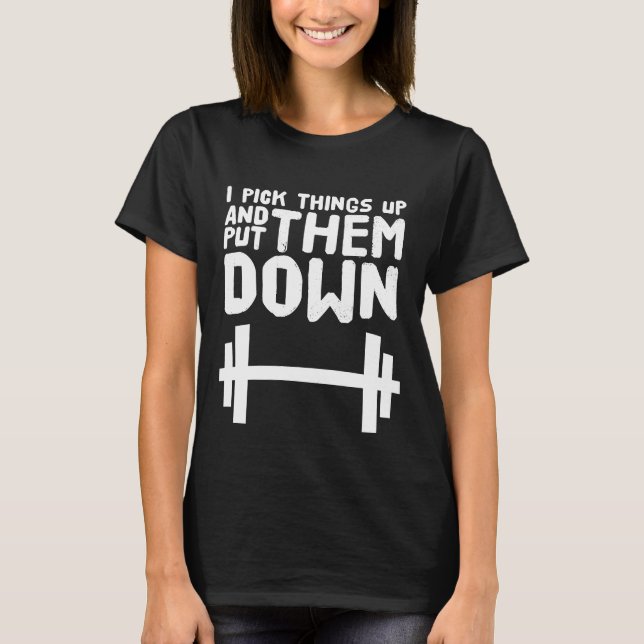 I pick things up and put them down T-Shirt (Front)