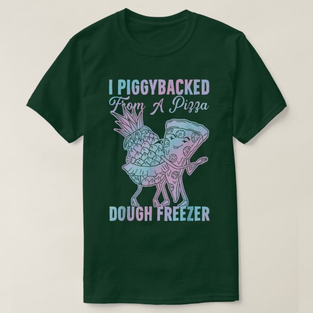 I Piggybacked From A Pizza Dough Freezer Dancing P T-Shirt (Design Front)