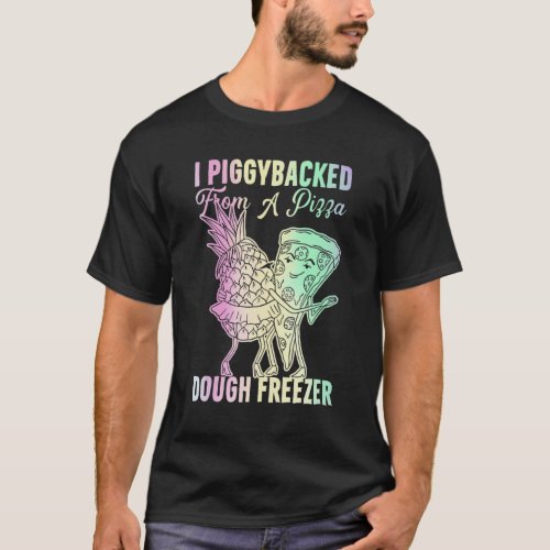 I Piggybacked From A Pizza Dough Freezer Dancing P T_Shirt