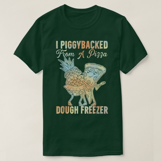 I Piggybacked From A Pizza Dough Freezer Dancing P T-Shirt (Design Front)