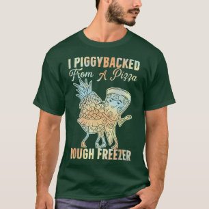 I Piggybacked From A Pizza Dough Freezer Dancing P T-Shirt