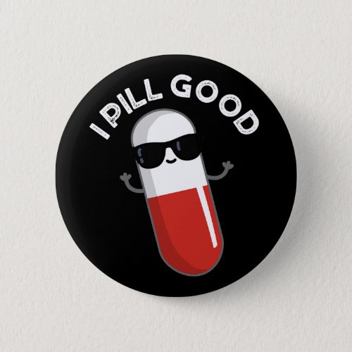 I Pill Good Funny Medicine Pun Dark BG Button