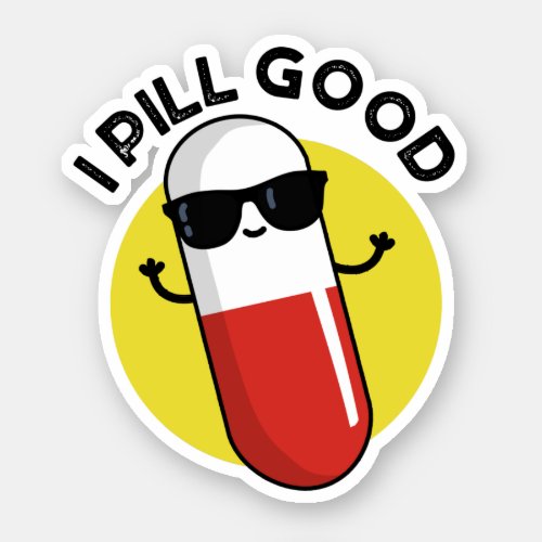 I Pill Good Funny Medicine Pun  Sticker