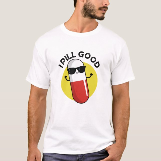 I Pill Good Funny Medicine Pun  T-Shirt (Front)