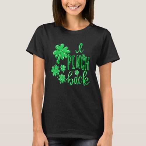 I Pinch Back Funny Clovers St Patricks Day For Fa T_Shirt