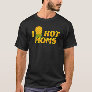 I Pineapple Hot Moms Upside & Down   Mom Saying T-Shirt