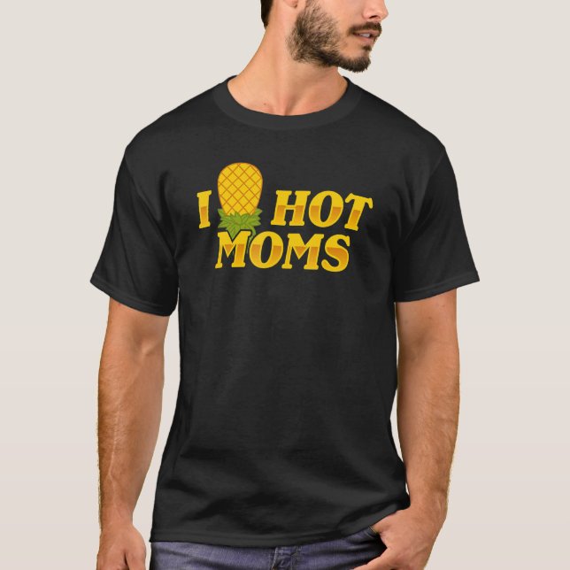 I Pineapple Hot Moms Upside & Down  Mom Saying T-Shirt (Front)