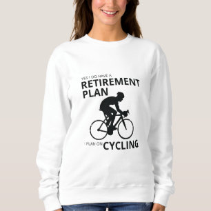 I plan on cycling when i retire sweatshirt