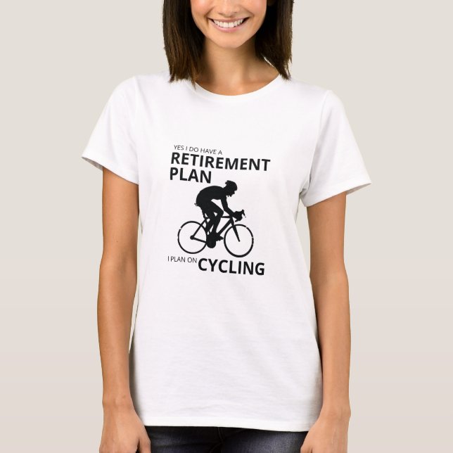 I plan on cycling when i retire T-Shirt (Front)