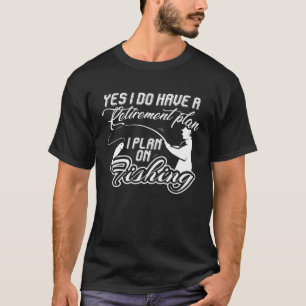 I Plan On Fishing Retirement  Retired Fisherman fo T-Shirt