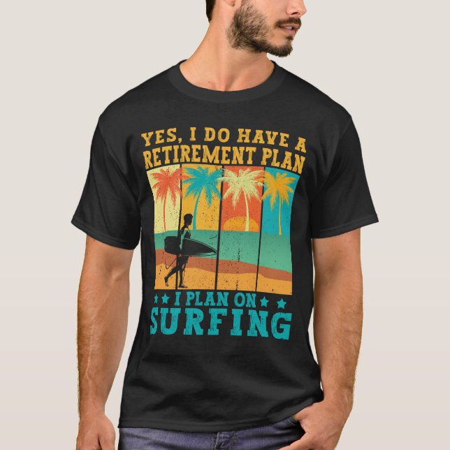 I plan on surfing Retired Retirement Surfer Ocean T-Shirt (Front)