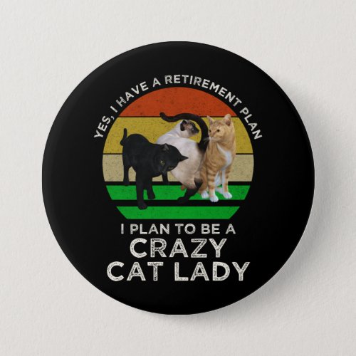 I Plan To Be A Crazy Cat Lady Funny Retirement Button