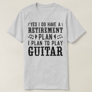 I Plan To Play Guitar Retirement Plan Funny Saying T-Shirt