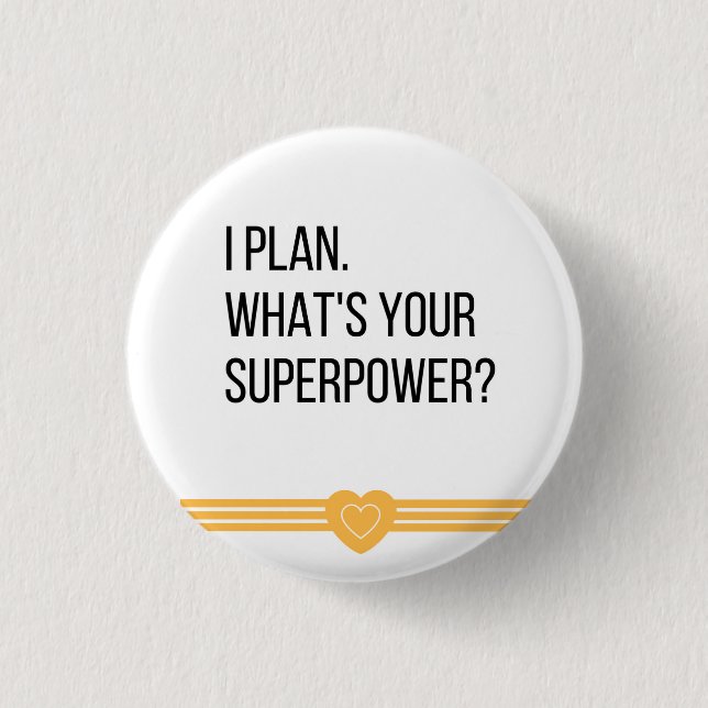 I Plan. What's Your Superpower? Flair Pin (Front)
