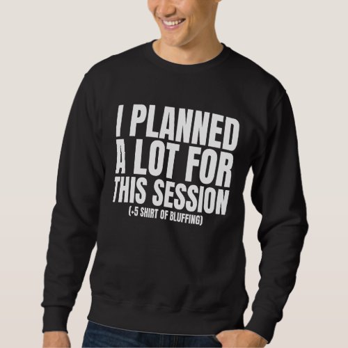 I Planned A Lot For This Session  Dm 1 Sweatshirt