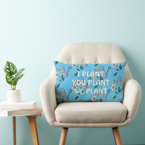 I PLANT YOU PLANT WE PLANT  GARDEN PILLOW