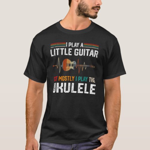 I Play A Little Guitar But Mostly  Ukulele Pun 1 T_Shirt