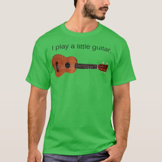 I Play a Little Guitar Funny Pun Ukulele Player Gi T-Shirt