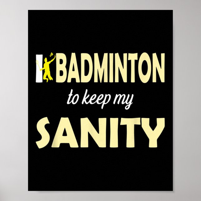 I Play Badminton To Keep My Sanity  Poster (Front)