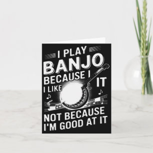 I Play Banjo Because I Like It - Funny Musician Mu Card