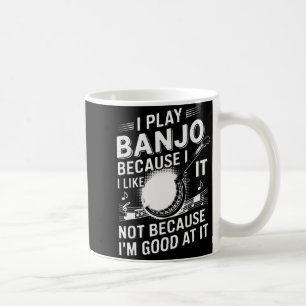 I Play Banjo Because I Like It - Funny Musician Mu Coffee Mug