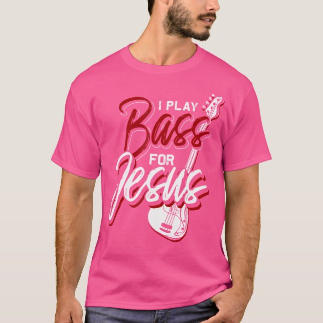 I Play Bass For Jesus Bass Guitar T-Shirt (Front)