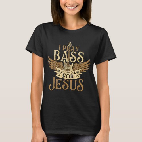 I Play Bass For Jesus _ Bassist Musician Bass Guit T_Shirt