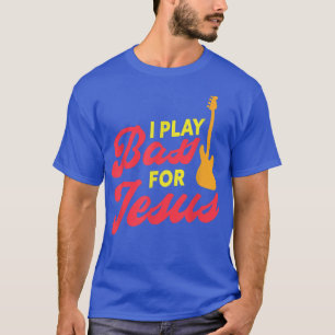 I Play Bass For Jesus Christian Bass Guitar Player T-Shirt