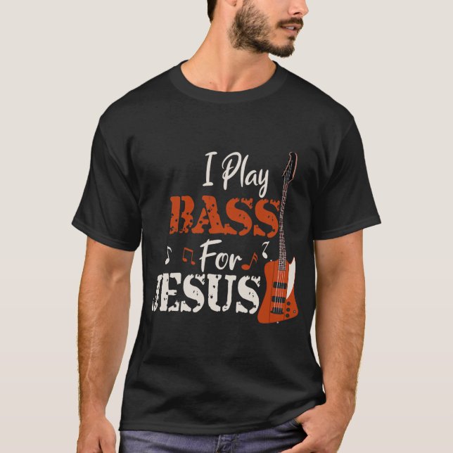 I Play Bass for Jesus Guitar Christian Gift T-Shirt (Front)