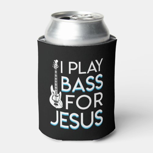 I Play Bass Jesus Christian Bass Guitar Can Cooler