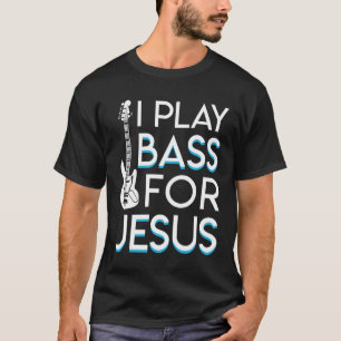 I Play Bass Jesus Christian Bass Guitar T-Shirt
