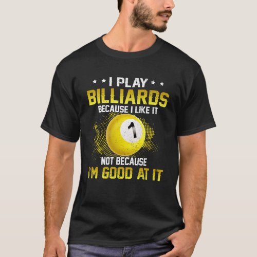I Play Billards Because I Like It Not I m Good At  T_Shirt