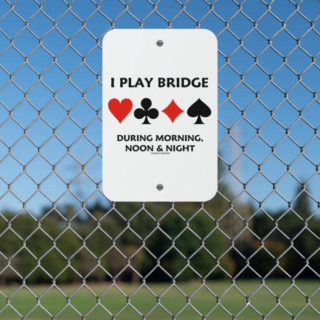 I Play Bridge During Morning Noon Night Card Suits Metal Sign (In Situ(Fence))