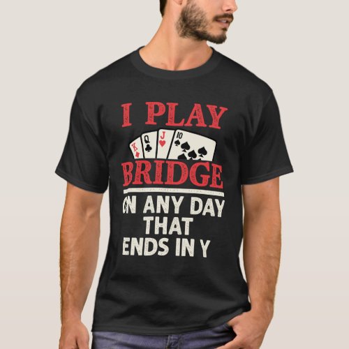 I Play Bridge On Any Day that Ends in Y T_Shirt