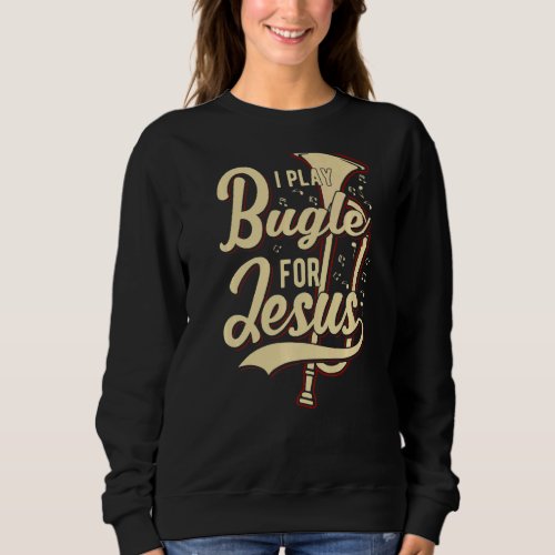 I Play Bugle For Jesus  Christian Sweatshirt