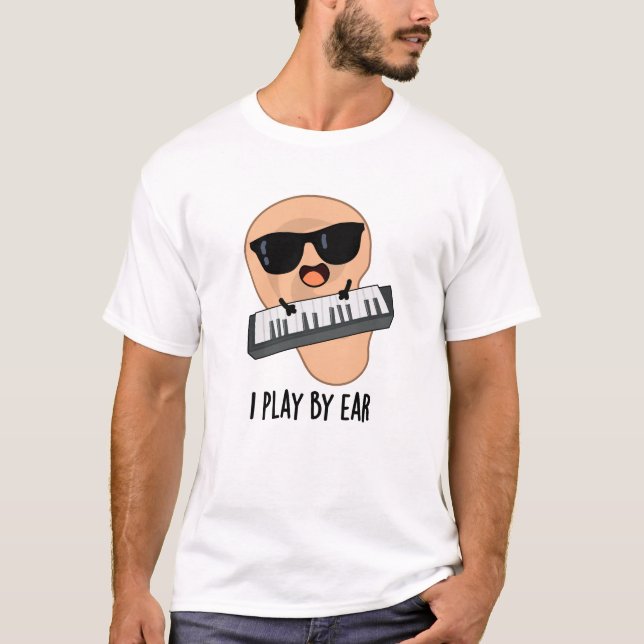 I Play By Ear Funny Music Piano Pun T-Shirt (Front)