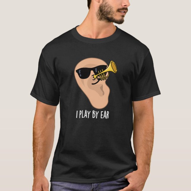 I Play By Ear Funny Music Pun Dark BG T-Shirt (Front)