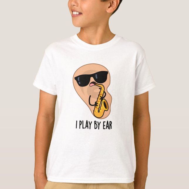 I Play By Ear Funny Saxophone Pun  T-Shirt (Front)