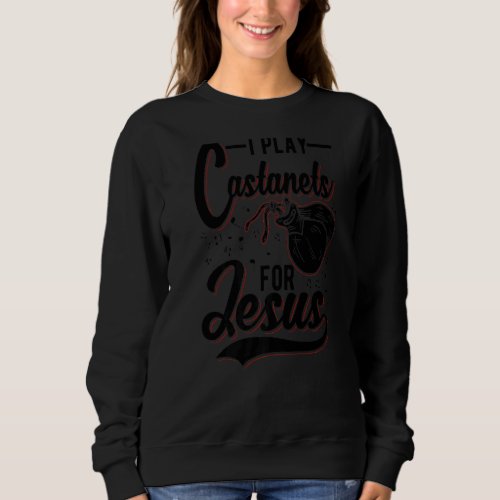 I Play Castanets For Jesus  Christian Sweatshirt