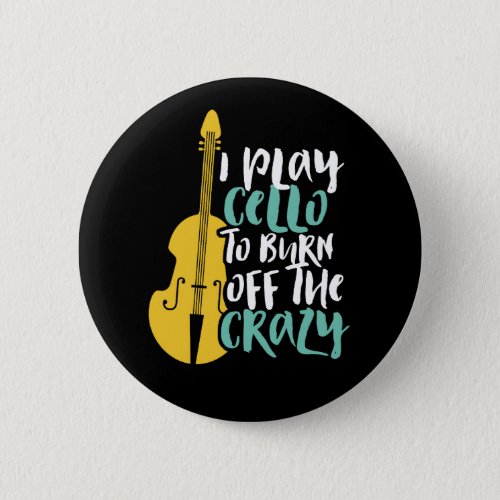 I Play Cello To Burn Of The Crazy Funny Musician Button