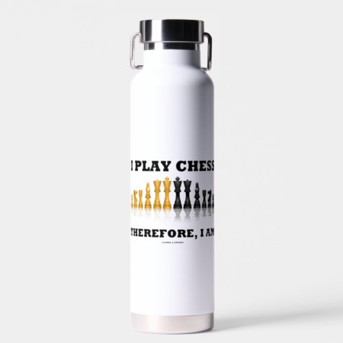 I Play Chess Therefore I Am Chess Set Pieces Water Bottle