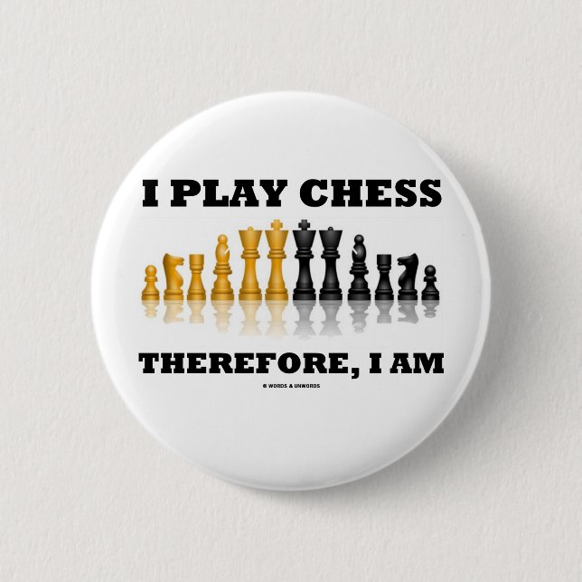I Play Chess Therefore, I Am (Chess Set) Pinback Button (Front)