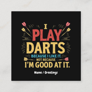 I Play Darts Because I Like It, Not Coz I'm Good Square Business Card