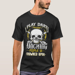 I Play Darts Because Punching People Is Frowned Up T-Shirt