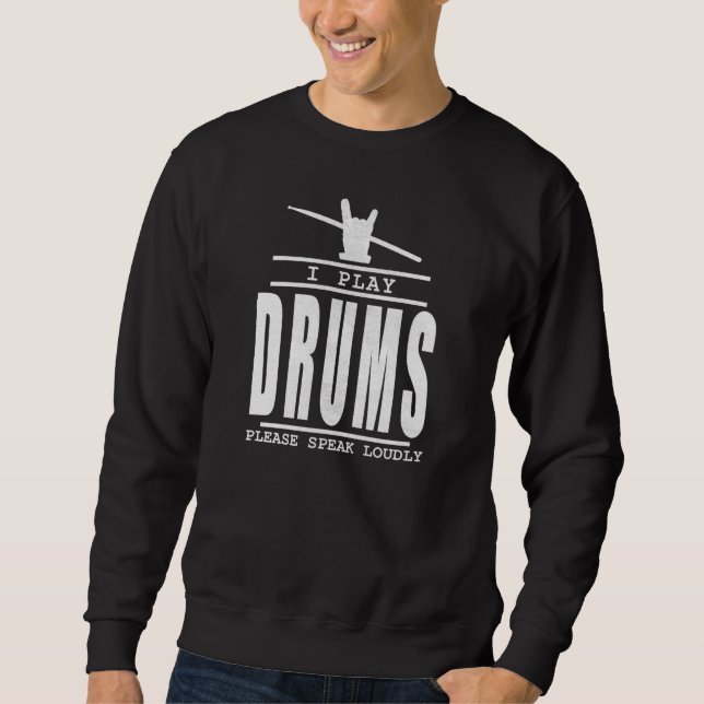 I play Drums PLease Speak Loudly - Drummers Quote Sweatshirt (Front)