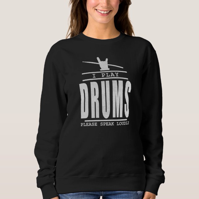 I play Drums PLease Speak Loudly - Drummers Quote Sweatshirt (Front)