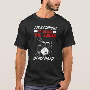 I Play Drums To Silence The Voices In My Head Musi T-Shirt