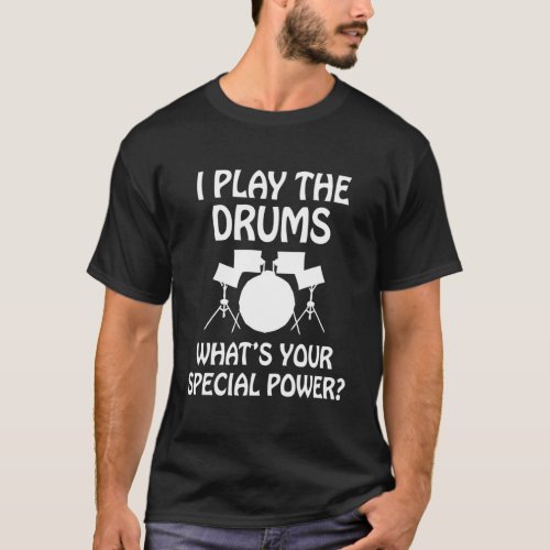 I Play Drums WhatS Your Special Power Funny Hoodi T_Shirt